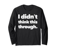 I Didn’t Think This Through Funny Shirt Sarcastic Minimalism Long Sleeve T-Shirt