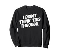 I Didn’t Think This Through Funny Shirt Sarcastic Minimalism Sweatshirt