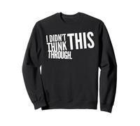 I Didn’t Think This Through Funny Shirt Sarcastic Minimalism Sweatshirt