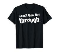 I Didn’t Think This Through Funny Shirt Sarcastic Minimalism T-Shirt