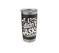 I Didn't Ask Cool Funny Saying with Sarcasm Irony Stainless Steel Insulated Tumbler