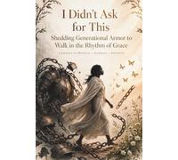 I Didn't Ask for This: Shedding Generational Armor to Walk in the Rhythm of Grace