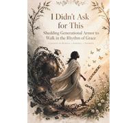 I Didn't Ask for This: Shedding Generational Armor to Walk in the Rhythm of Grace
