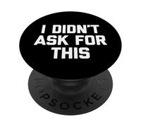 I Didn't Ask For This T-Shirt funny saying sarcastic novelty PopSockets Adhesive PopGrip