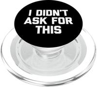 I Didn't Ask For This T-Shirt funny saying sarcastic novelty PopSockets PopGrip for MagSafe