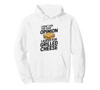 I Didn't Ask For Your Opinion I Asked For Grilled Cheese Pullover Hoodie