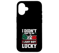 I Didn't Ask To Be Mexican I Just Got Lucky Funny Mexico Case for iPhone 16