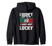 I Didn't Ask To Be Mexican I Just Got Lucky Funny Mexico Zip Hoodie