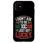 I Didn't Ask To Be Mexican I Just Got Lucky Pride Case for iPhone 11