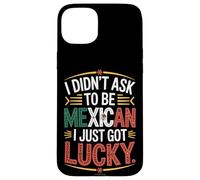 I Didn't Ask To Be Mexican I Just Got Lucky Pride Case for iPhone 15 Plus