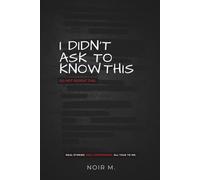 I Didn't Ask to Know This: Real Confessions People Told Me That I Can’t Forget