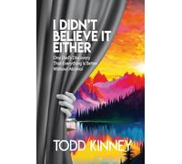 I Didn't Believe it Either: One Dad's Discovery That Everything Is Better Without Alcohol