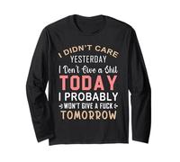 I Didn't Care Yesterday I Don't Give A Shit Today I Probably Long Sleeve T-Shirt