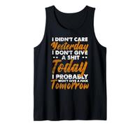 I Didn't Care Yesterday I Don't Give A Shit Today I Probably Tank Top