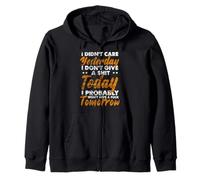 I Didn't Care Yesterday I Don't Give A Shit Today I Probably Zip Hoodie