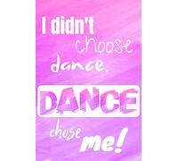 I didn't choose dance. Dance chose me!: Dance notebook, lined journal, notebook, diary, large 6 x 9 inch, 110 lined pages