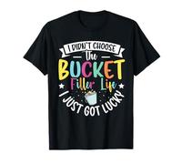 I Didnt Choose The Bucket Filler Life, I Just Got Lucky T-Shirt