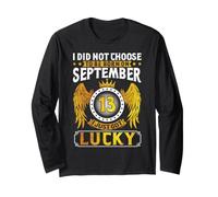 I Didnt Choose to Be Born September 13 Just Got Lucky Birth Long Sleeve T-Shirt