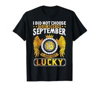 I Didnt Choose to Be Born September 13 Just Got Lucky Birth T-Shirt