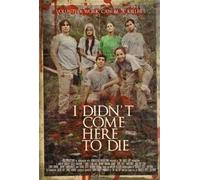 I Didn't Come Here To Die