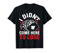I DIDN'T COME HERE TO LOSE Poker Player T-Shirt