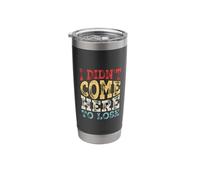 I Didn't Come Here to Lose Stainless Steel Insulated Tumbler