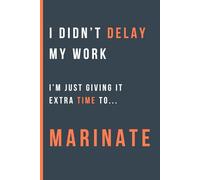 I Didn't Delay My Work, I'm Just Giving It Extra Time To Marinate: Funny Gift Notebook Journal For Friends and Family