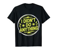 I Didn't Do Anything Sarcastic Innocence Humor |- Value Graphic T-Shirt