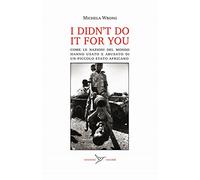 I didn't do it for you. Come la nazioni del mondo hanno usato e abusato di un piccolo stato africano