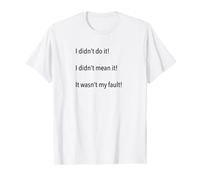 I didn't do it! I didn't mean it! It wasn't my fault! T-Shirt