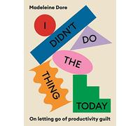 I Didn't Do The Thing Today : On letting go of productivity guilt