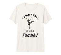I Didn't Fall It was Tombe Ballet Dancer Dancing Dance Premium T-Shirt