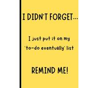 I Didn't Forget, I Just Put it on My "To-Do Eventually" List: Funny gift notebook journal for friends and family