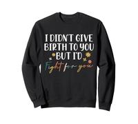 I Didn't Give Birth To You But I'd Fight For You Godmother Sweatshirt
