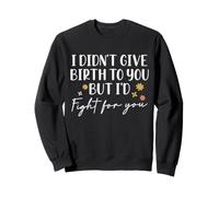 I Didn't Give Birth To You But I'd Fight For You Godmother Sweatshirt