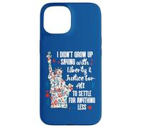 I Didnt Grow Up Saying With Liberty and Justice for All USA Case for iPhone 15