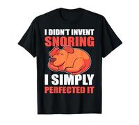 I Didn't Invent Snoring I Simply Perfected It Snore Biker T-Shirt