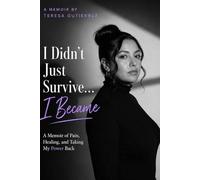 I Didn't Just Survive , I Became: A Memoir of Pain, Healing, and Taking My Power Back