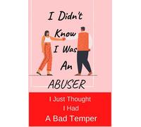 I Didn't Know I Was An Abuser: I Just Thought I Had A Bad Temper (The Boyfriend Breakup Journals)