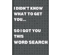 I Didn't Know What to Get You So I Got You This Word Search: Perfect For a Funny, Random Gift ... Easy to Read Print│6x9 inches, 111 pages│50+ Puzzles