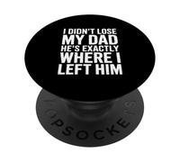 I Didn't Lose My Dad - Funny Father Memory Saying PopSockets Adhesive PopGrip
