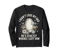 I Didn't Lose My Dad He's Exactly Where I Left Him Long Sleeve T-Shirt