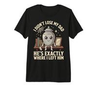I Didn't Lose My Dad He's Exactly Where I Left Him Premium T-Shirt