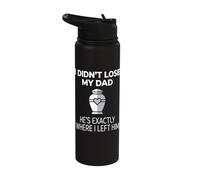 I Didn't Lose My Dad He's Exactly Where I Left Him Stainless Steel Insulated Water Bottle