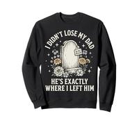 I Didn't Lose My Dad He's Exactly Where I Left Him Sweatshirt