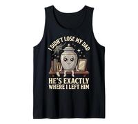 I Didn't Lose My Dad He's Exactly Where I Left Him Tank Top