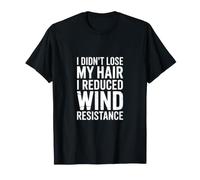 I Didnt Lose My Hair I Reduced Wind Resistance T-Shirt