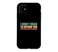 I Didn't Mean To Offend You That Was Just A Bonus Case for iPhone 11
