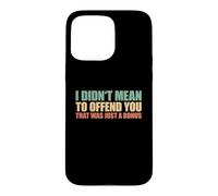 I Didn't Mean To Offend You That Was Just A Bonus Case for iPhone 15 Pro Max