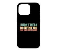 I Didn't Mean To Offend You That Was Just A Bonus Case for iPhone 16 Pro